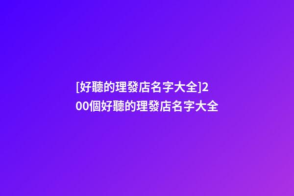 [好聽的理發店名字大全]200個好聽的理發店名字大全-第1張-店鋪起名-玄機派